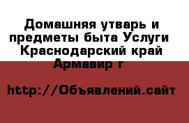 Домашняя утварь и предметы быта Услуги. Краснодарский край,Армавир г.